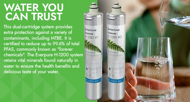 Pentair Everpure- H-1200 #1 and #2 water filter next to someone pouring a glass of water into a glass cup. Text: Water you can trust