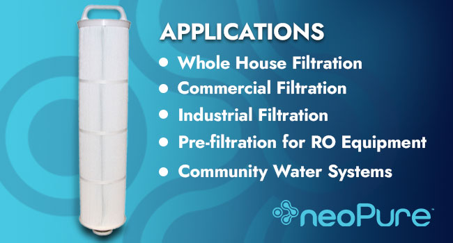 neoPure Big Bubba Pleated filter applications: Whole house, commercial, industrial, RO pre-filtration, and community water systems