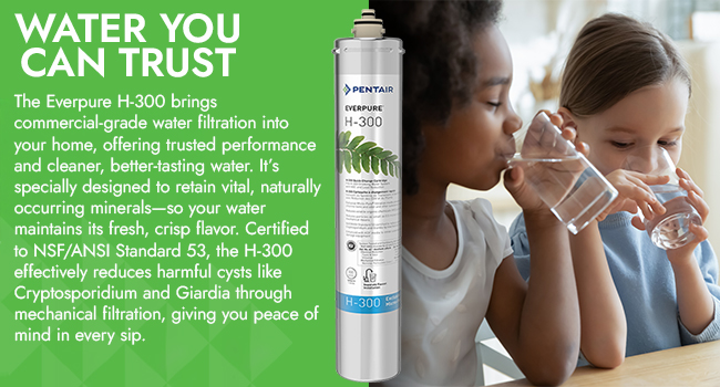 Pentair Everpure- H-300 water filter next to 2 young girls sipping a glass of water at a table. Text: Water you can trust
